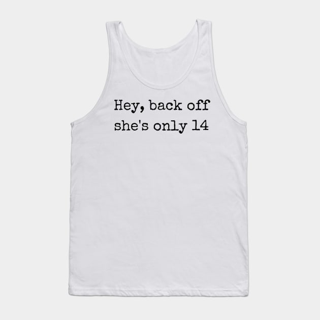 Hey back off she is only 14 Tank Top by theworthyquote